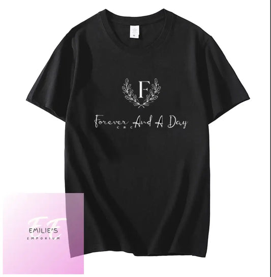 Forever And A Day - T-Shirt- Choice Of Colour And Size